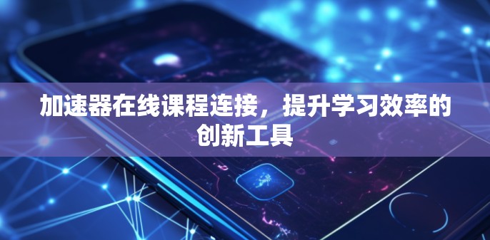 加速器在线课程连接，提升学习效率的创新工具