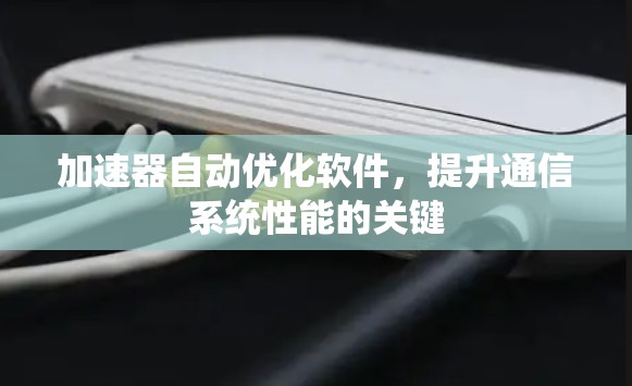 加速器自动优化软件，提升通信系统性能的关键