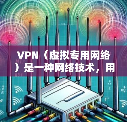 VPN(虚拟专用网络)是一种网络技术,用于创建一个安全的、匿名的网络通道,允许用户访问受限制的网站或保护隐私和安全。以下是关于VPN用于访问海外网页的一些详细信息 VPN(虚拟专用网络)是一种网络技术,用于创建一个安全的、匿名的网络通道,允许用户访问受限制的网站或保护隐私和安全。以下是关于VPN用于访问海外网页的一些详细信息