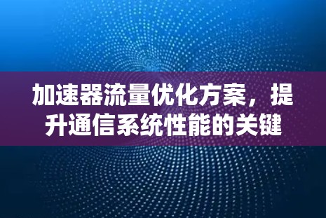 加速器流量优化方案，提升通信系统性能的关键