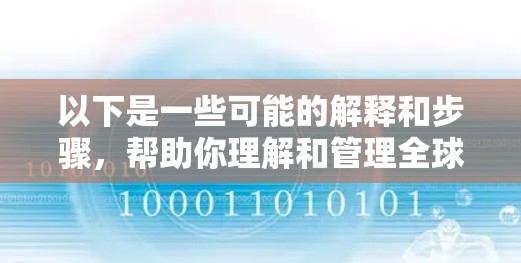 以下是一些可能的解释和步骤，帮助你理解和管理全球线路加速器