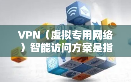 VPN(虚拟专用网络)智能访问方案是指通过VPN技术实现网络安全、匿名访问和远程办公等功能的智能化解决方案。以下是一个关于VPN智能访问方案的详细说明,包括其架构、技术实现、关键功能和应用场景 VPN(虚拟专用网络)智能访问方案是指通过VPN技术实现网络安全、匿名访问和远程办公等功能的智能化解决方案。以下是一个关于VPN智能访问方案的详细说明,包括其架构、技术实现、关键功能和应用场景