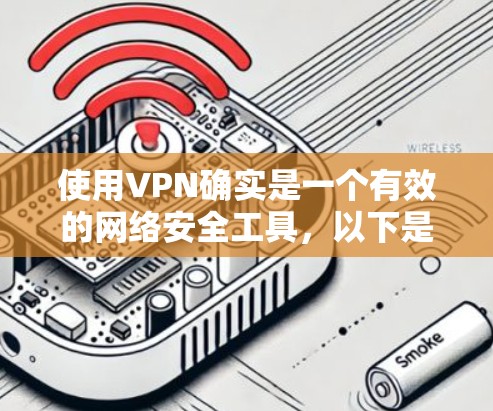 使用VPN确实是一个有效的网络安全工具，以下是一些关键步骤和建议，帮助您稳定和安全地使用VPN