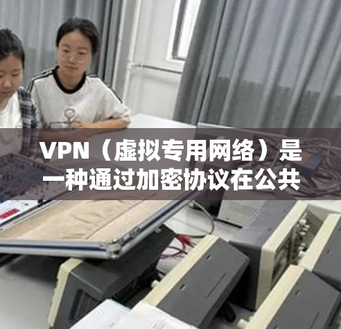 VPN（虚拟专用网络）是一种通过加密协议在公共或共享网络上创建一个安全的、专用的网络连接的技术。优化VPN性能可以从多个方面入手，以提升连接速度、稳定性和安全性。以下是一些常见的VPN性能优化指南