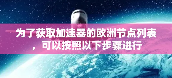 为了获取加速器的欧洲节点列表，可以按照以下步骤进行