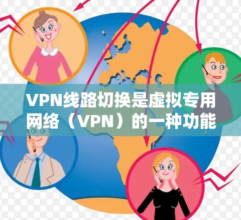 VPN线路切换是虚拟专用网络（VPN）的一种功能，允许用户自动或手动切换到不同的VPN服务器，以保护隐私、规避网络限制或避免IP封锁。以下是对VPN线路切换的详细分析
