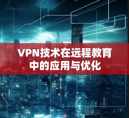 VPN技术在远程教育中的应用与优化