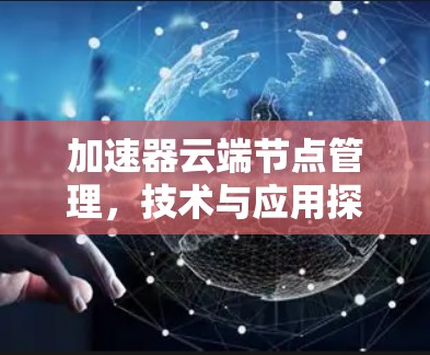 加速器云端节点管理，技术与应用探析