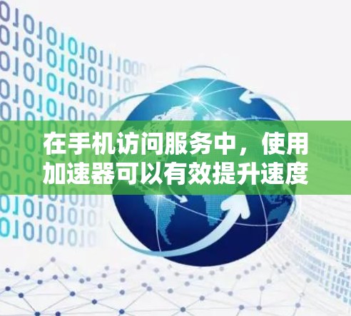 在手机访问服务中，使用加速器可以有效提升速度和用户体验。以下是实现加速器的关键技术和应用场景