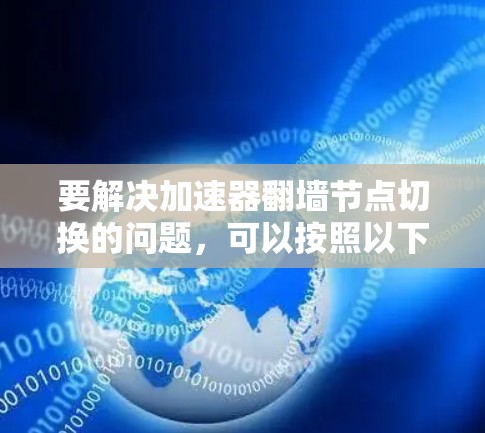 要解决加速器翻墙节点切换的问题，可以按照以下步骤进行