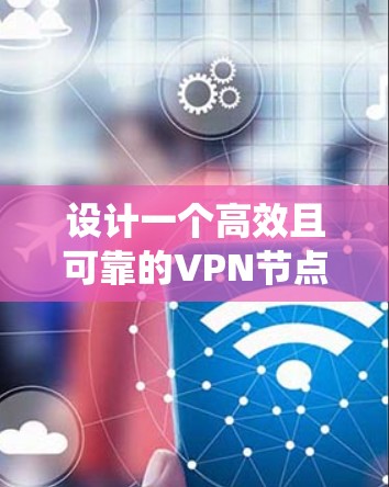 设计一个高效且可靠的VPN节点订阅系统需要从多个维度进行全面考虑,确保系统的功能、安全性和用户体验。以下是一个有条理的设计规划 设计一个高效且可靠的VPN节点订阅系统需要从多个维度进行全面考虑,确保系统的功能、安全性和用户体验。以下是一个有条理的设计规划