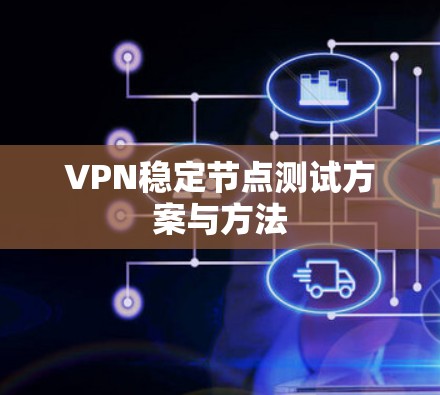 VPN稳定节点测试方案与方法
