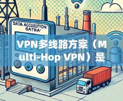 VPN多线路方案（Multi-Hop VPN）是一种通过多条独立的VPN线路同时连接到目标网络的方案，常用于提高网络的安全性、可靠性和带宽利用率。以下是VPN多线路方案的主要组成部分和实现方式