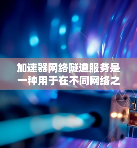 加速器网络隧道服务是一种用于在不同网络之间高效传输数据的解决方案,通过隧道技术实现数据的安全和加速。以下是对该服务的详细分析 加速器网络隧道服务是一种用于在不同网络之间高效传输数据的解决方案,通过隧道技术实现数据的安全和加速。以下是对该服务的详细分析