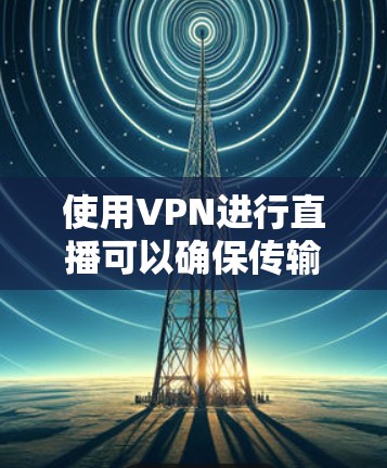 使用VPN进行直播可以确保传输数据的安全性和隐私性,但为了确保直播的稳定性和流畅性,需要选择一个可靠的VPN服务并正确配置。以下是一些关键考虑因素和建议 使用VPN进行直播可以确保传输数据的安全性和隐私性,但为了确保直播的稳定性和流畅性,需要选择一个可靠的VPN服务并正确配置。以下是一些关键考虑因素和建议