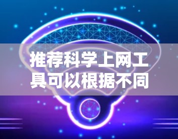 推荐科学上网工具可以根据不同的需求和研究领域有所不同。以下是一些在2026年的科学上网工具推荐,涵盖了文献搜索、数据分析、实验设计等方面的工具,供你参考 推荐科学上网工具可以根据不同的需求和研究领域有所不同。以下是一些在2026年的科学上网工具推荐,涵盖了文献搜索、数据分析、实验设计等方面的工具,供你参考
