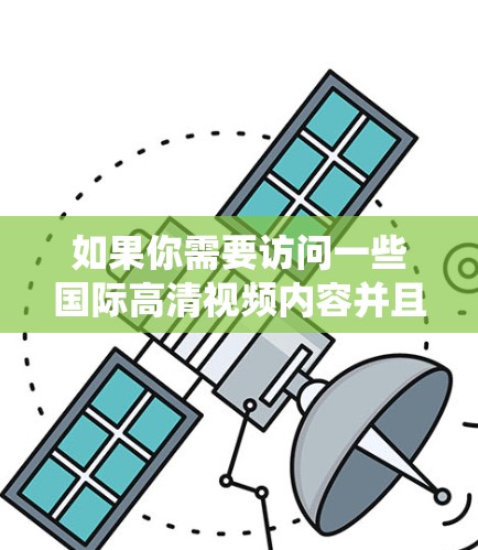 如果你需要访问一些国际高清视频内容并且希望使用VPN来绕过某些地理限制或隐私保护,我们可以推荐一些常用的VPN服务。以下是一些在国内用户较为常见的VPN品牌和选择,供你参考 如果你需要访问一些国际高清视频内容并且希望使用VPN来绕过某些地理限制或隐私保护,我们可以推荐一些常用的VPN服务。以下是一些在国内用户较为常见的VPN品牌和选择,供你参考