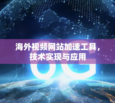 海外视频网站加速工具，技术实现与应用
