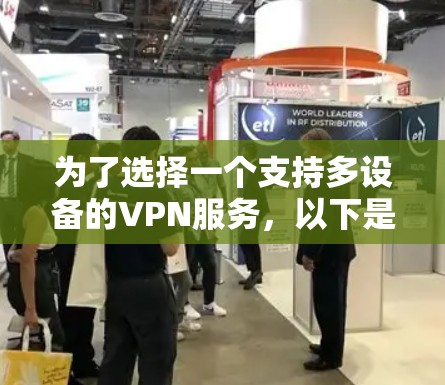 为了选择一个支持多设备的VPN服务,以下是根据您的需求整理的建议 为了选择一个支持多设备的VPN服务,以下是根据您的需求整理的建议