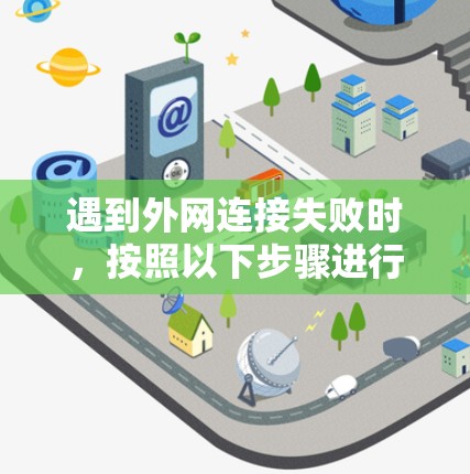 遇到外网连接失败时，按照以下步骤进行排查和解决