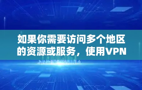 如果你需要访问多个地区的资源或服务，使用VPN是一个不错的选择。以下是一些推荐的VPN服务，适合多地区访问