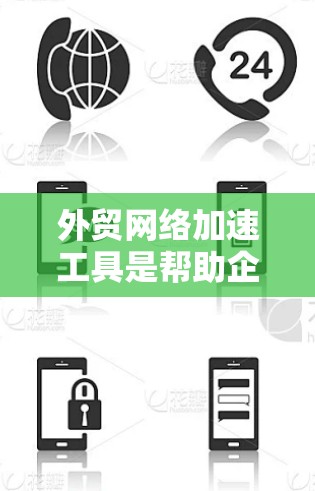 外贸网络加速工具是帮助企业在国际贸易中优化网络流程，提升效率的重要资源。以下是对这些工具的总结和建议