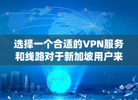 选择一个合适的VPN服务和线路对于新加坡用户来说非常重要，尤其是如果你需要访问受限的网站、保护隐私或绕过地区限制。以下是一些推荐和考虑因素