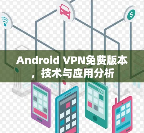 Android VPN免费版本,技术与应用分析 Android VPN免费版本,技术与应用分析