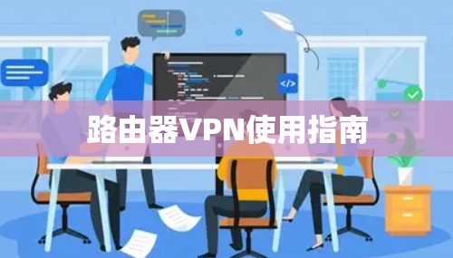 路由器VPN使用指南