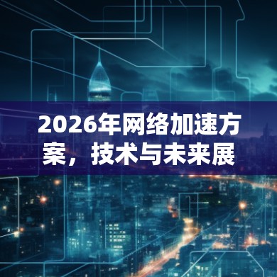 2026年网络加速方案，技术与未来展望