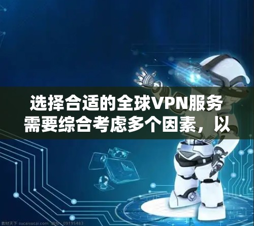 选择合适的全球VPN服务需要综合考虑多个因素,以下是根据您的需求整理出的推荐 选择合适的全球VPN服务需要综合考虑多个因素,以下是根据您的需求整理出的推荐