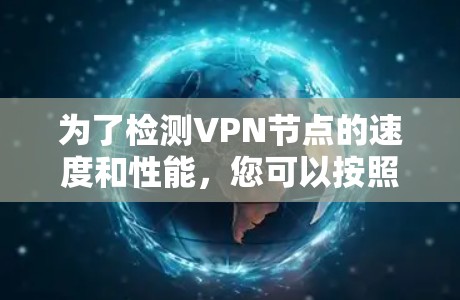 为了检测VPN节点的速度和性能，您可以按照以下步骤选择和使用合适的工具