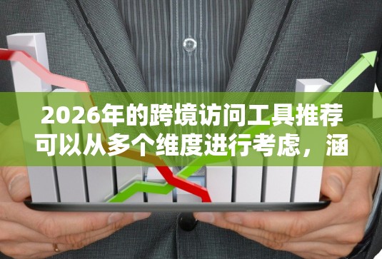 2026年的跨境访问工具推荐可以从多个维度进行考虑，涵盖前端、后端、翻译、本地化、测试等多个方面。以下是一些推荐的工具和框架，帮助您在跨境访问中实现多语言支持、本地化适应和用户体验优化