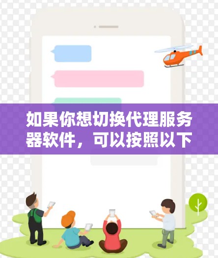 如果你想切换代理服务器软件,可以按照以下步骤操作 如果你想切换代理服务器软件,可以按照以下步骤操作
