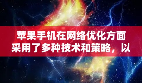 苹果手机在网络优化方面采用了多种技术和策略，以确保用户能够享受到高效、稳定的网络连接。以下是对苹果网络优化的详细分析