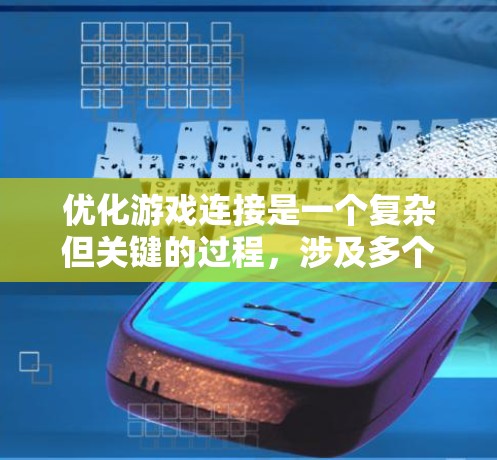 优化游戏连接是一个复杂但关键的过程，涉及多个方面的调整和优化。以下是一个有条理的步骤指南，帮助你逐步解决游戏连接问题，提升网络性能