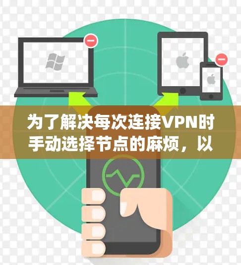 为了解决每次连接VPN时手动选择节点的麻烦，以下是一个基于React和Node.js开发的VPN节点筛选助手的设计方案。该工具将自动化处理节点筛选和连接过程，提升效率和用户体验