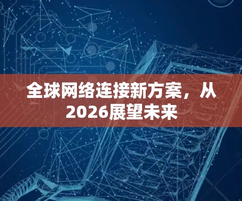 全球网络连接新方案，从2026展望未来