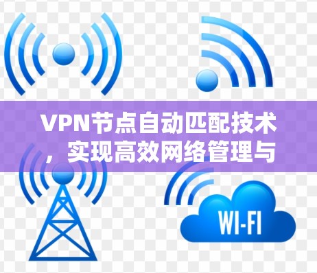 VPN节点自动匹配技术，实现高效网络管理与资源优化