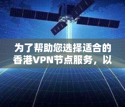 为了帮助您选择适合的香港VPN节点服务，以下是详细的分析和建议