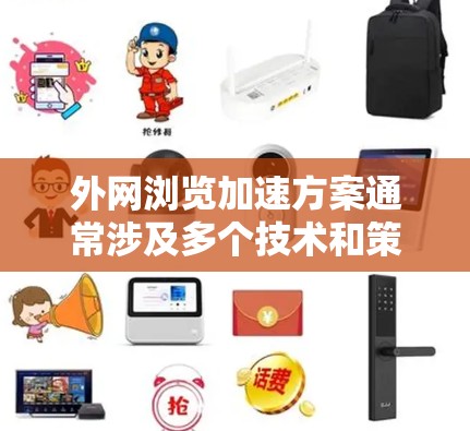 外网浏览加速方案通常涉及多个技术和策略,以提高访问外网资源的速度、稳定性和安全性。以下是一个全面的解决方案 外网浏览加速方案通常涉及多个技术和策略,以提高访问外网资源的速度、稳定性和安全性。以下是一个全面的解决方案