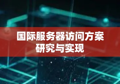 国际服务器访问方案研究与实现