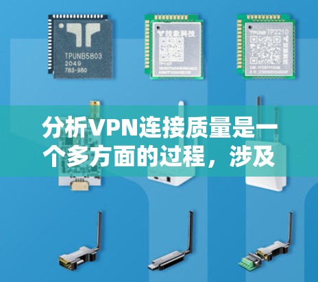 分析VPN连接质量是一个多方面的过程，涉及技术、用户体验和网络环境等多个因素。以下是对VPN连接质量的详细分析