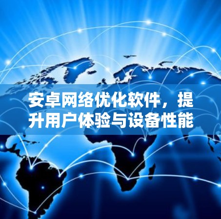 安卓网络优化软件，提升用户体验与设备性能