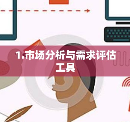1.市场分析与需求评估工具