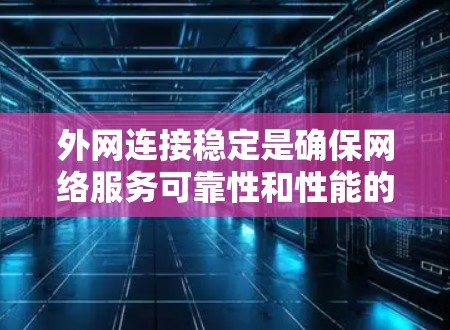 外网连接稳定是确保网络服务可靠性和性能的关键。以下是外网连接稳定工具的分类和应用建议
