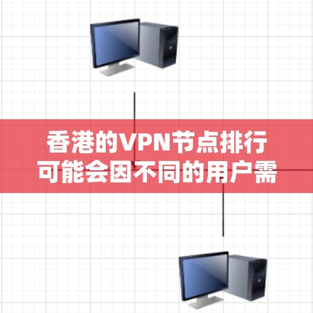香港的VPN节点排行可能会因不同的用户需求、网络环境和服务质量而有所不同。以下是一些常见的VPN服务提供商和他们的特点，供你参考