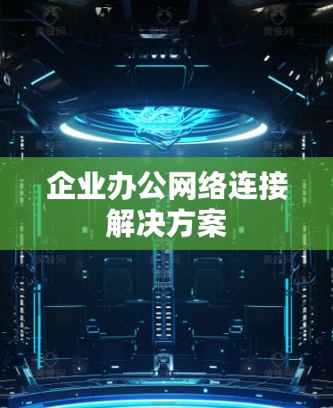 企业办公网络连接解决方案