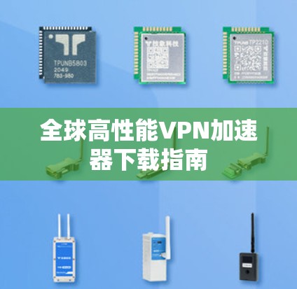 全球高性能VPN加速器下载指南