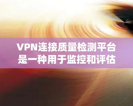 VPN连接质量检测平台是一种用于监控和评估VPN（虚拟专用网络）连接质量的工具或系统，旨在确保VPN连接的稳定性、速度、安全性和可靠性。以下是构建一个VPN连接质量检测平台的关键步骤和功能建议